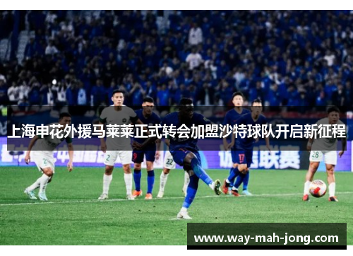 上海申花外援马莱莱正式转会加盟沙特球队开启新征程 上海申花外援马莱莱正式转会加盟沙特球队开启新征程