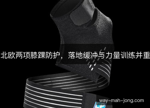 北欧两项膝踝防护,落地缓冲与力量训练并重 北欧两项膝踝防护,落地缓冲与力量训练并重